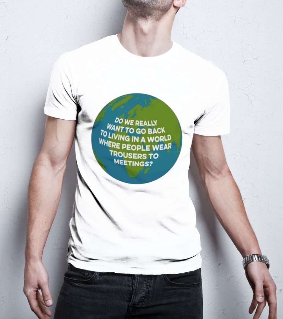 Living In A World Where People Wear Trousers To Meetings T-Shirt