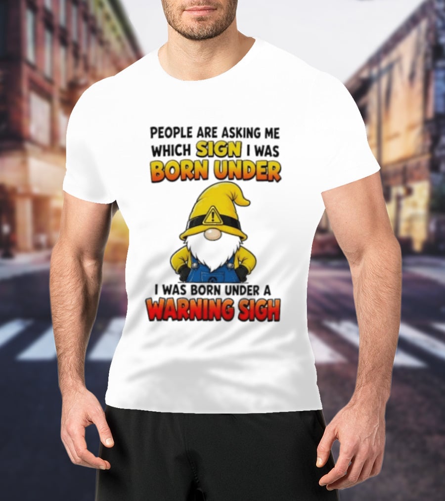 People Asking Which Sign I Was Born Under Warning Sigh Gnome T-Shirt
