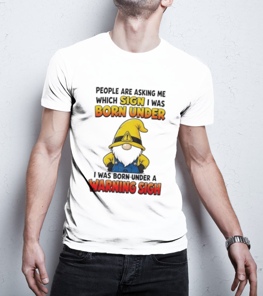 People Asking Which Sign I Was Born Under Warning Sigh Gnome T-Shirt