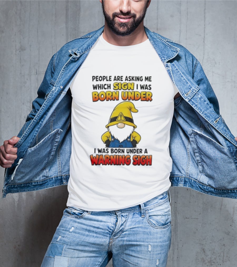 People Asking Which Sign I Was Born Under Warning Sigh Gnome T-Shirt
