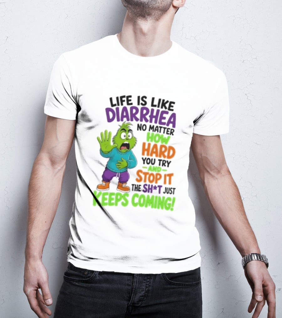 Life Is Like Diarrhea No Matter How Hard You Try And Stop It The Sh*t Just Keeps Coming Grinch T-Shirt