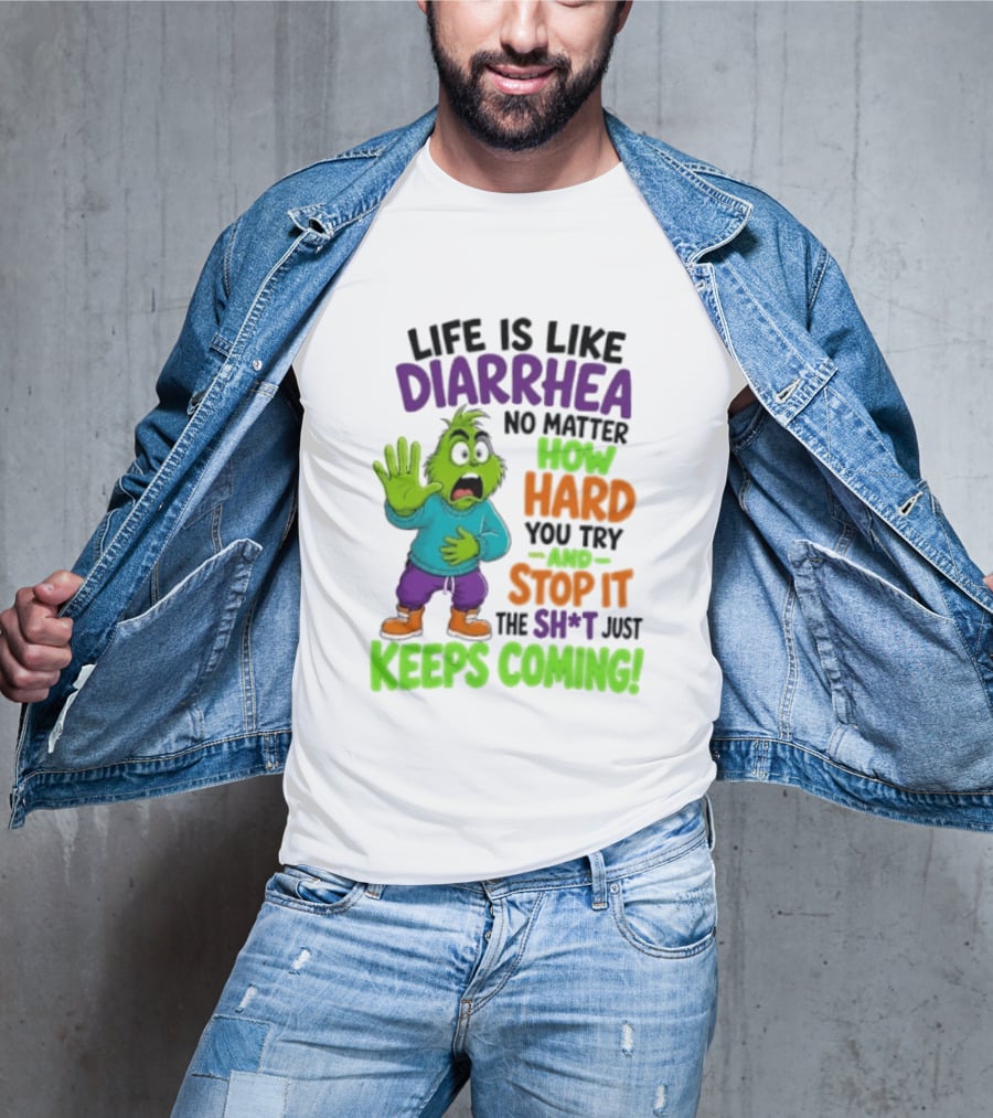 Life Is Like Diarrhea No Matter How Hard You Try And Stop It The Sh*t Just Keeps Coming Grinch T-Shirt