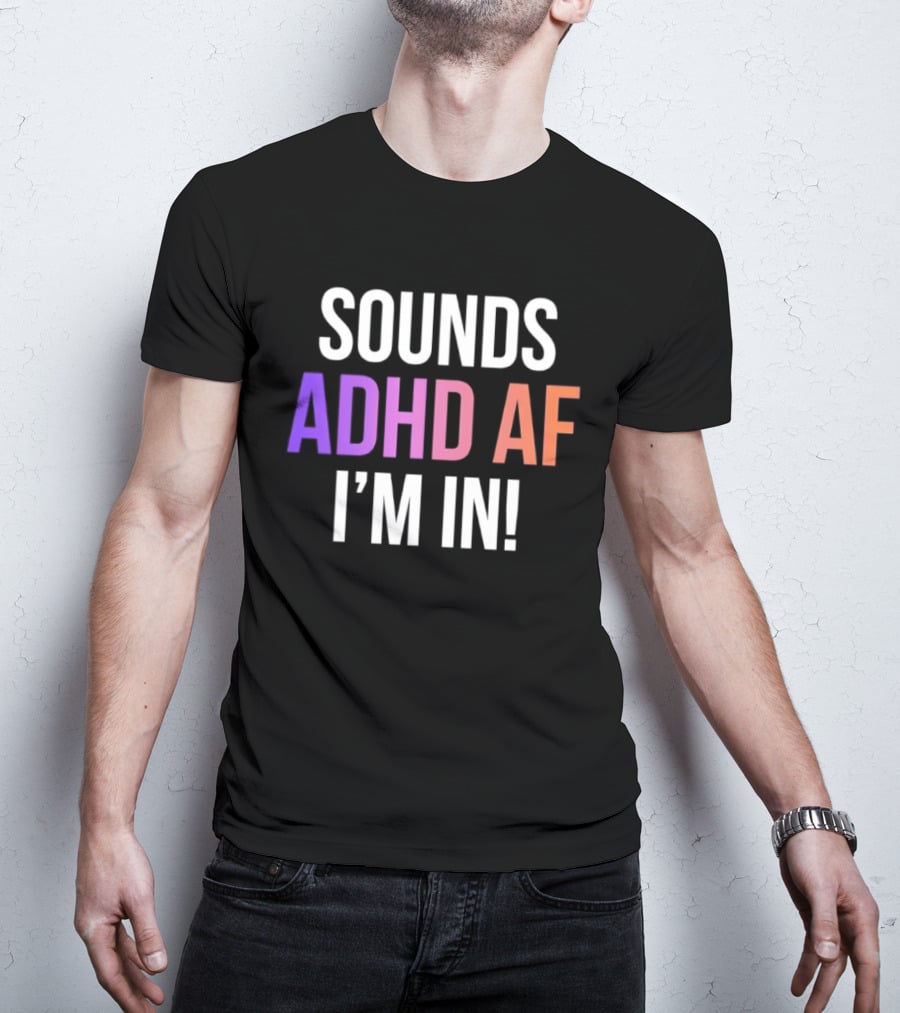 Sounds ADHD AF I'm In Neurodivergent Mental Health Awareness T-Shirt