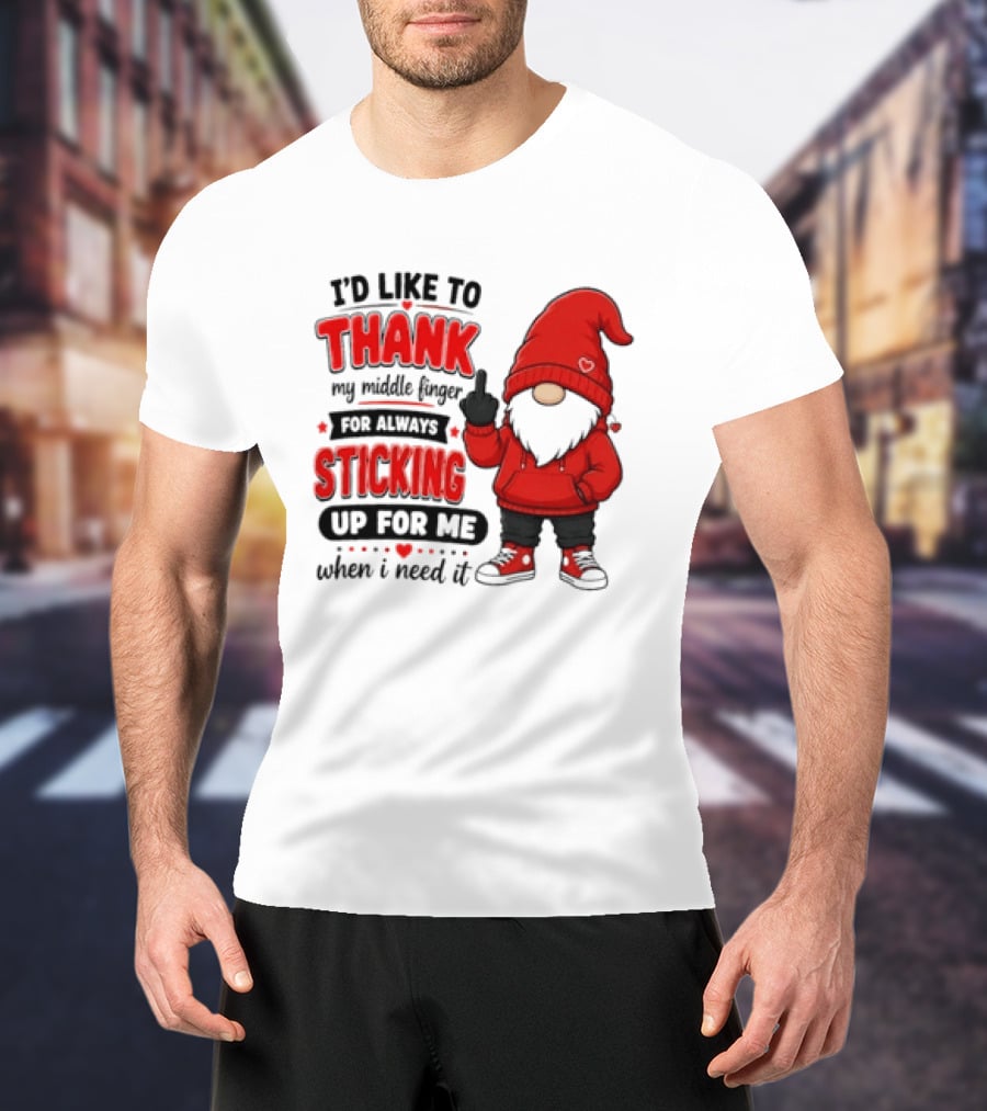I'd Like To Thank My Middle Finger For Always Sticking Up For Me When I Need It Gnome T-Shirt