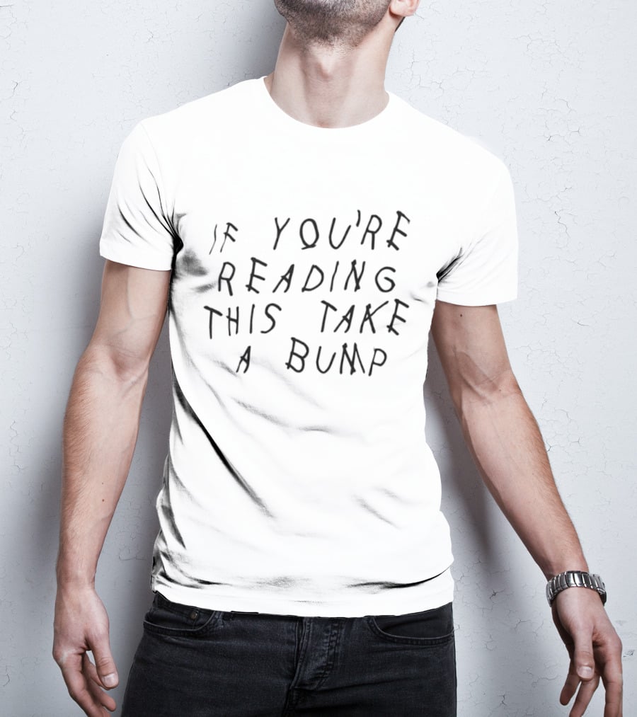 If You're Reading This Take A Bump T-Shirt