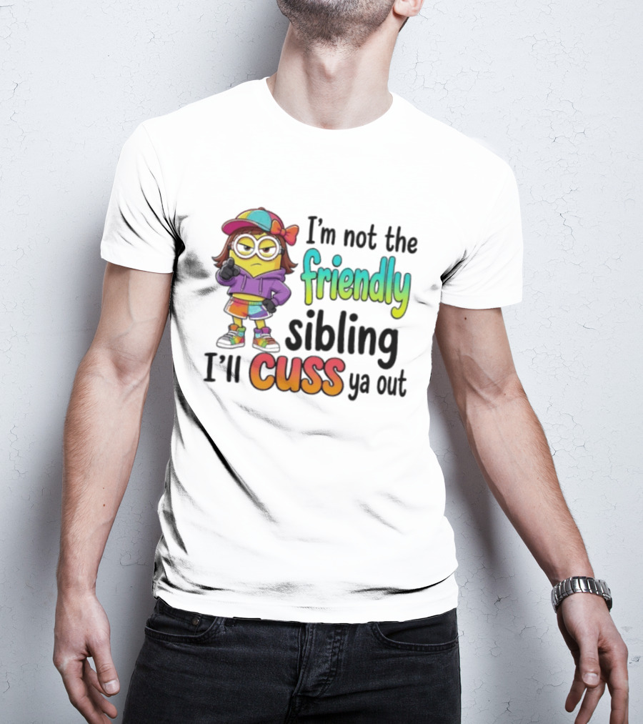 Minion I'm Not The Friendly Sibling I'll Cuss Ya Out Colorful Outfit T-Shirt