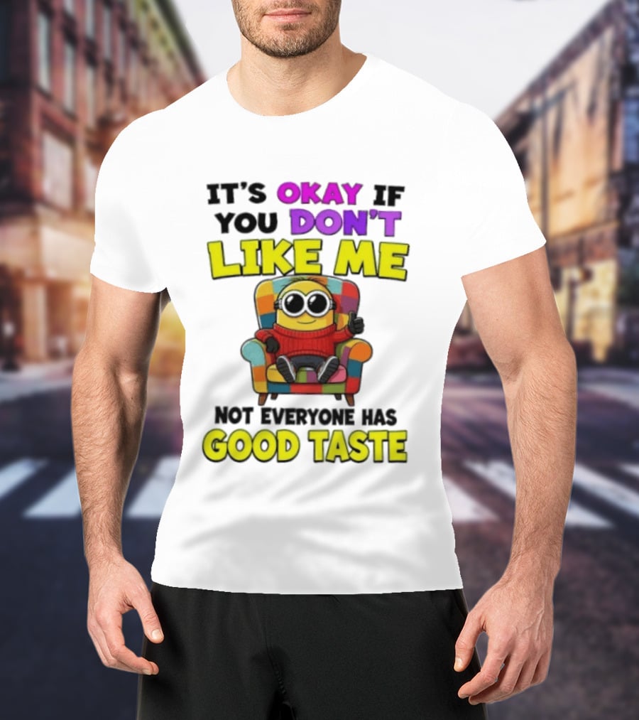 Minion It's Okay If You Don't Like Me Not Everyone Has Good Taste Colorful Chair T-Shirt