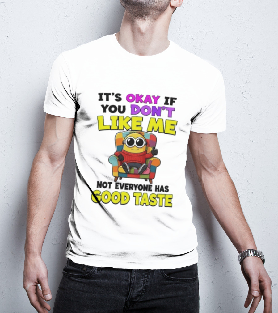 Minion It's Okay If You Don't Like Me Not Everyone Has Good Taste Colorful Chair T-Shirt