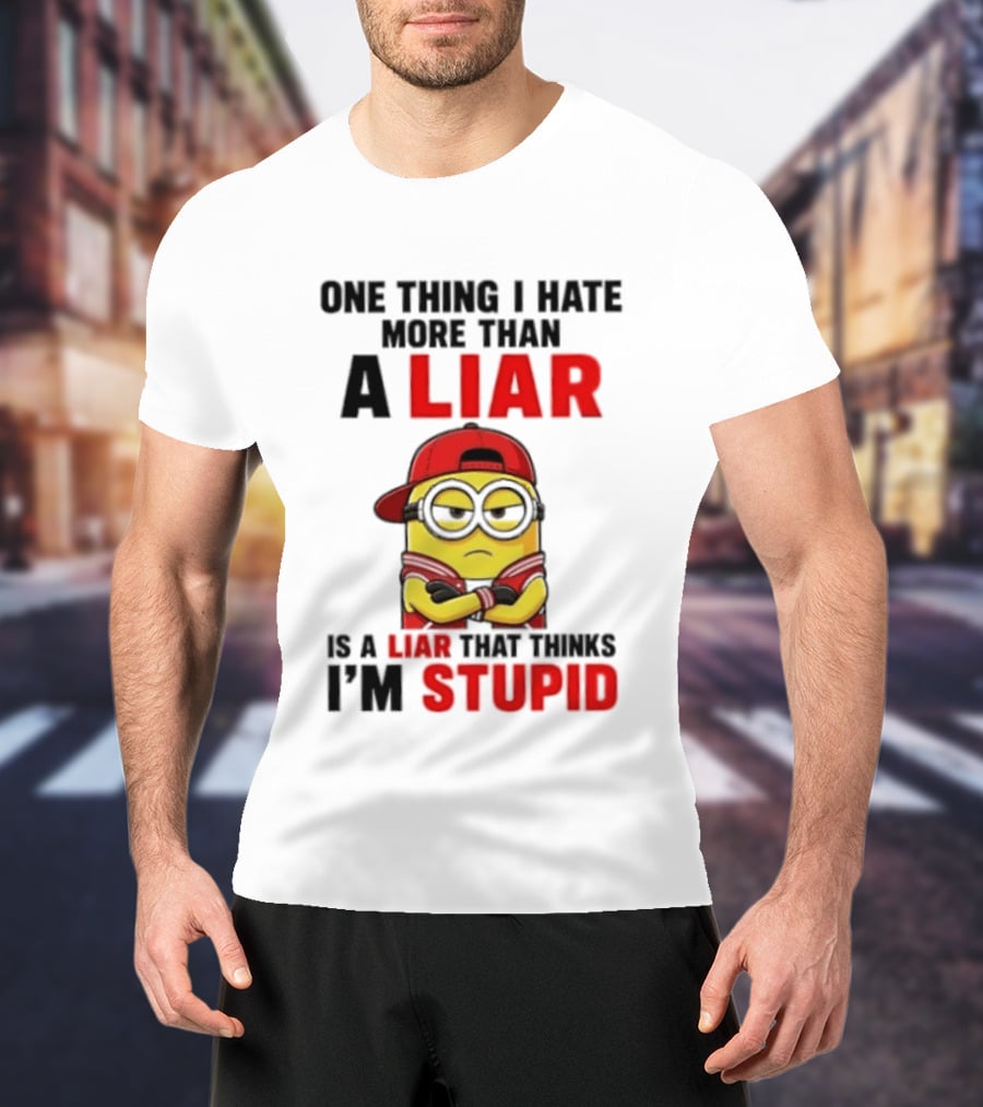 Minion One Thing I Hate More Than A Liar Is A Liar That Thinks I'm Stupid T-Shirt