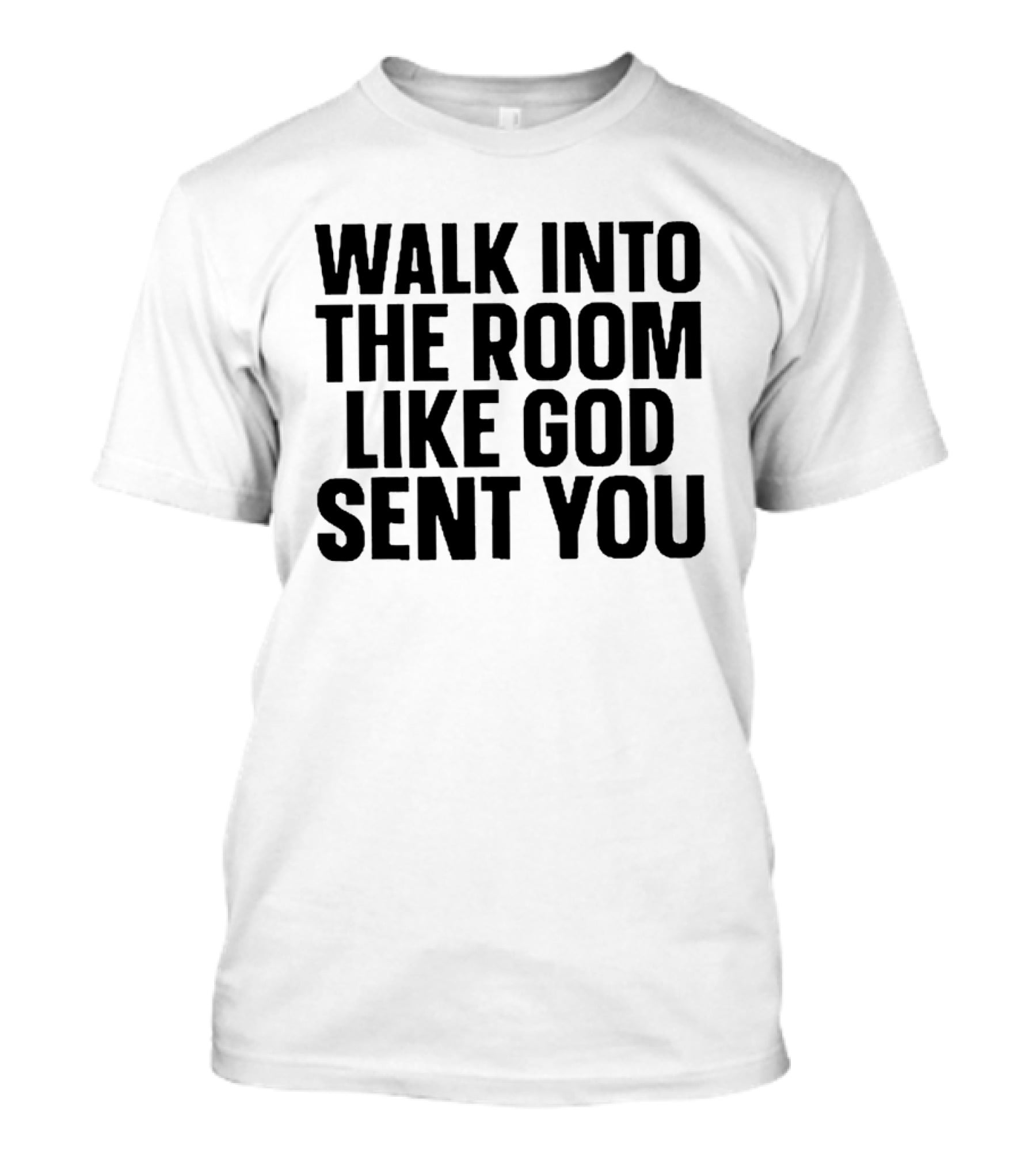 Walk Into The Room Like God Sent You T-Shirt