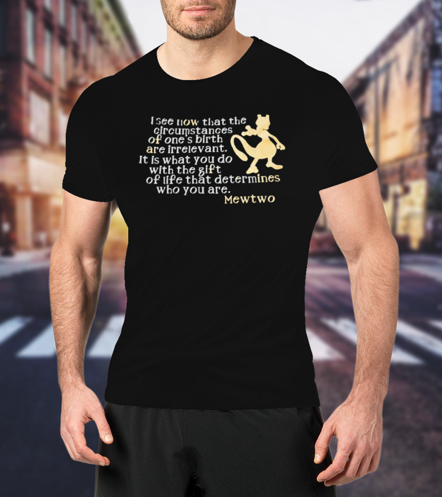 Mewtwo I See Now That The Circumstances Of One's Birth Are Irrelevant Gift Of Life T-Shirt