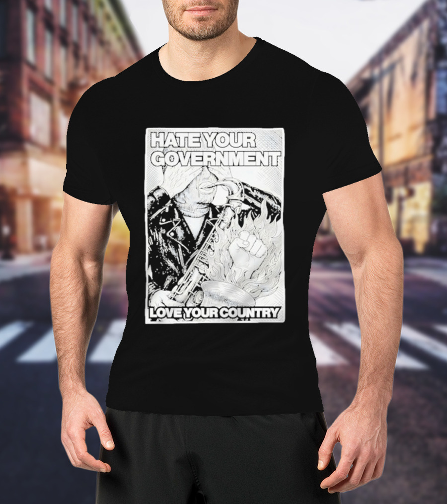Hate Your Government Love Your Country Saxophone And Flaming Fist T-Shirt