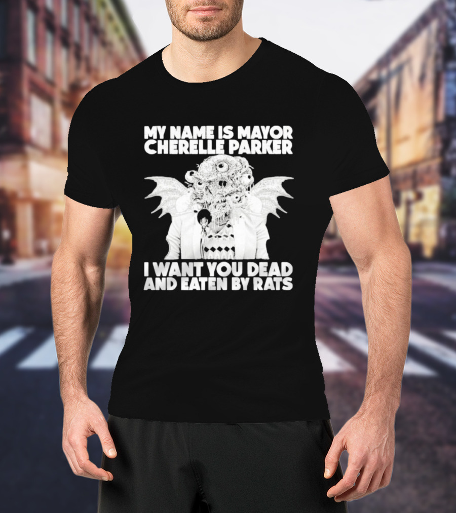 My Name Is Mayor Cherelle Parker I Want You Dead And Eaten By Rats Monster With Eyes Wings T-Shirt