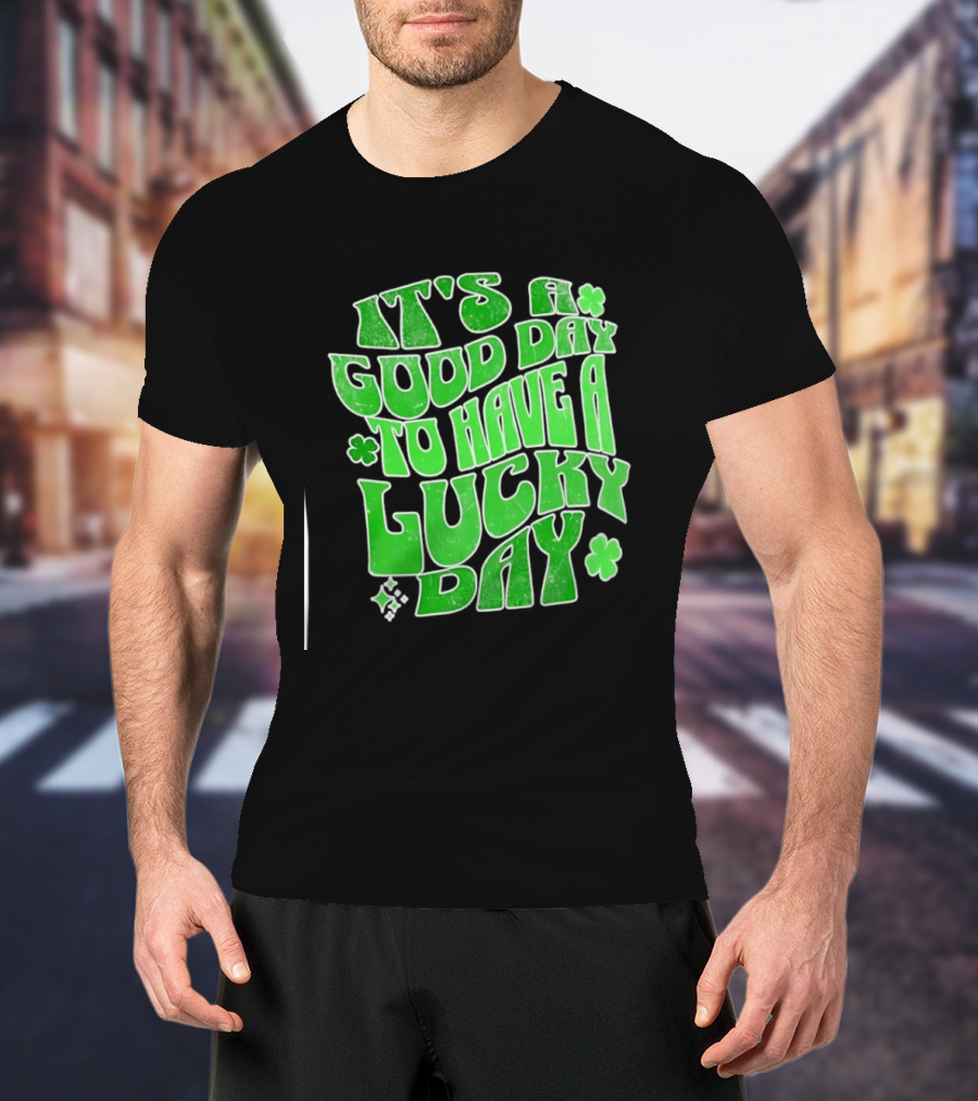 It's A Good Day To Have A Lucky Day Shamrock T-Shirt
