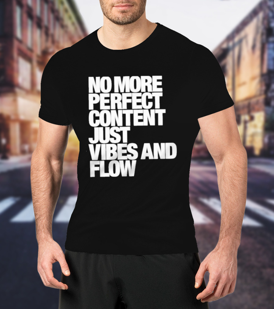 No More Perfect Content Just Vibes And Flow T-Shirt