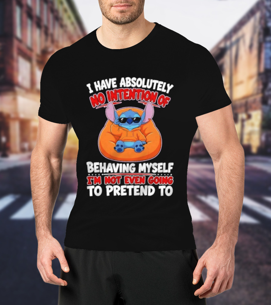I Have Absolutely No Intention Of Behaving Myself I'm Not Even Going To Pretend To Stitch T-Shirt