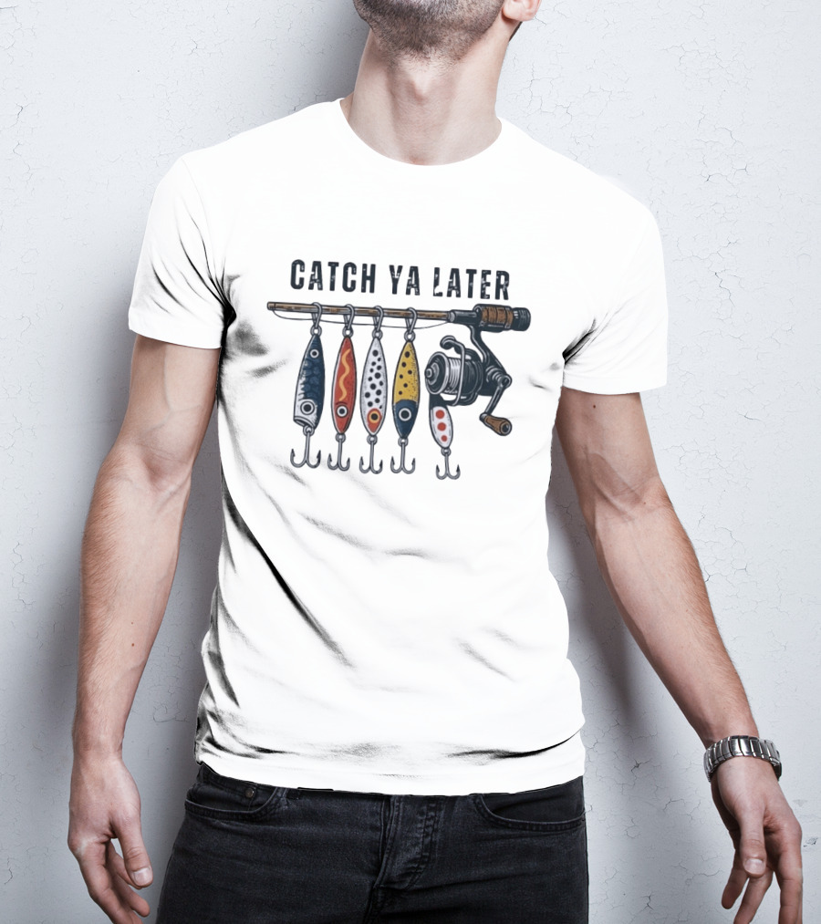 Catch Ya Later Fishing Lures Rod Reel Angler Fisherman T-Shirt