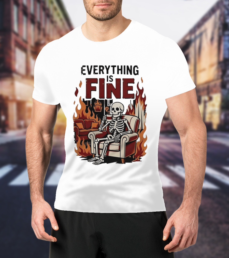 Everything Is Fine Skeleton Enjoying Coffee Amidst Flames T-Shirt