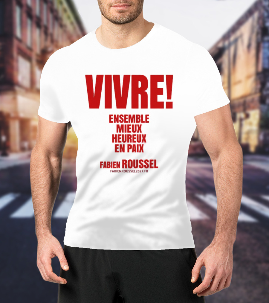 Vivre Ensemble Mieux Heureux En Paix Fabien Roussel 2022 T-Shirt