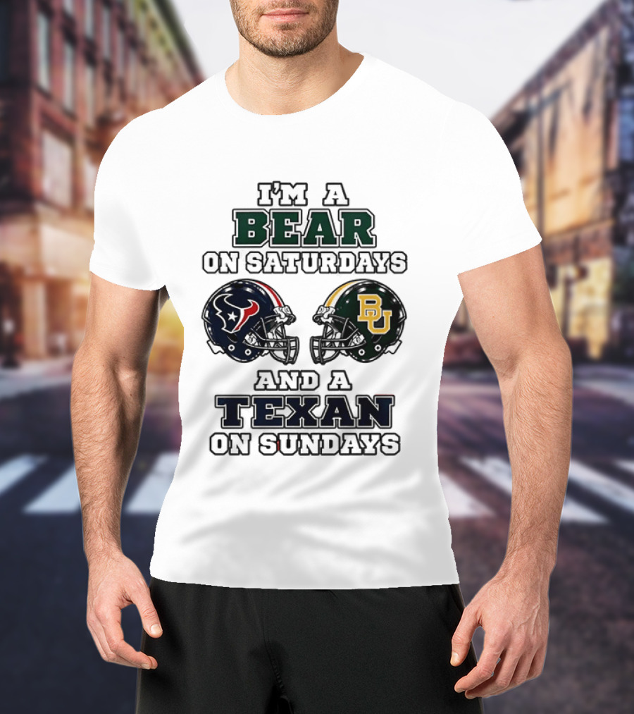 I'm A Bear On Saturdays And A Texan On Sundays Baylor Bears Houston Texans T-Shirt