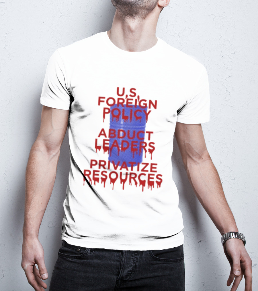 U.S. Foreign Policy Abduct Leaders Privatize Resources Dripping Red T-Shirt