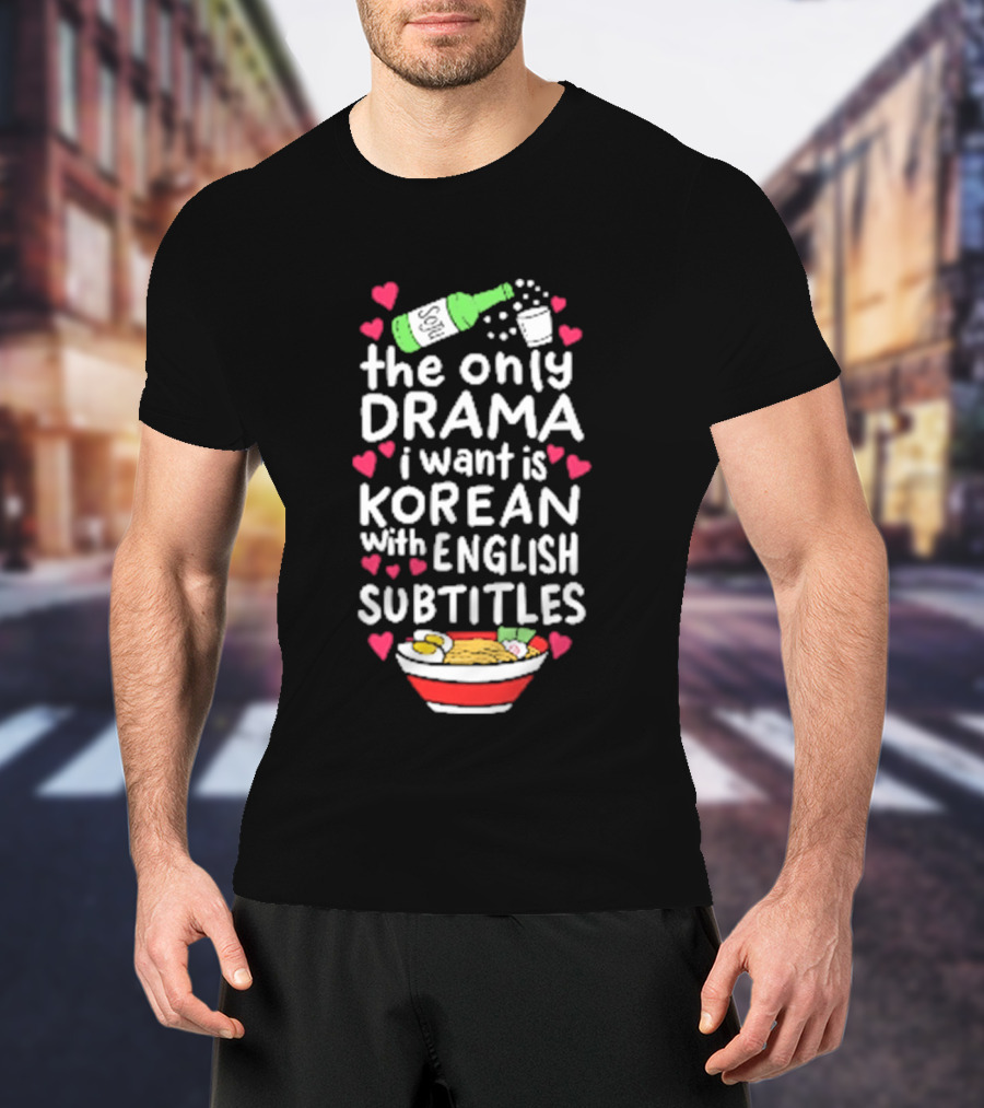The Only Drama I Want Is Korean With English Subtitles Soju Hearts Ramen Bowl T-Shirt