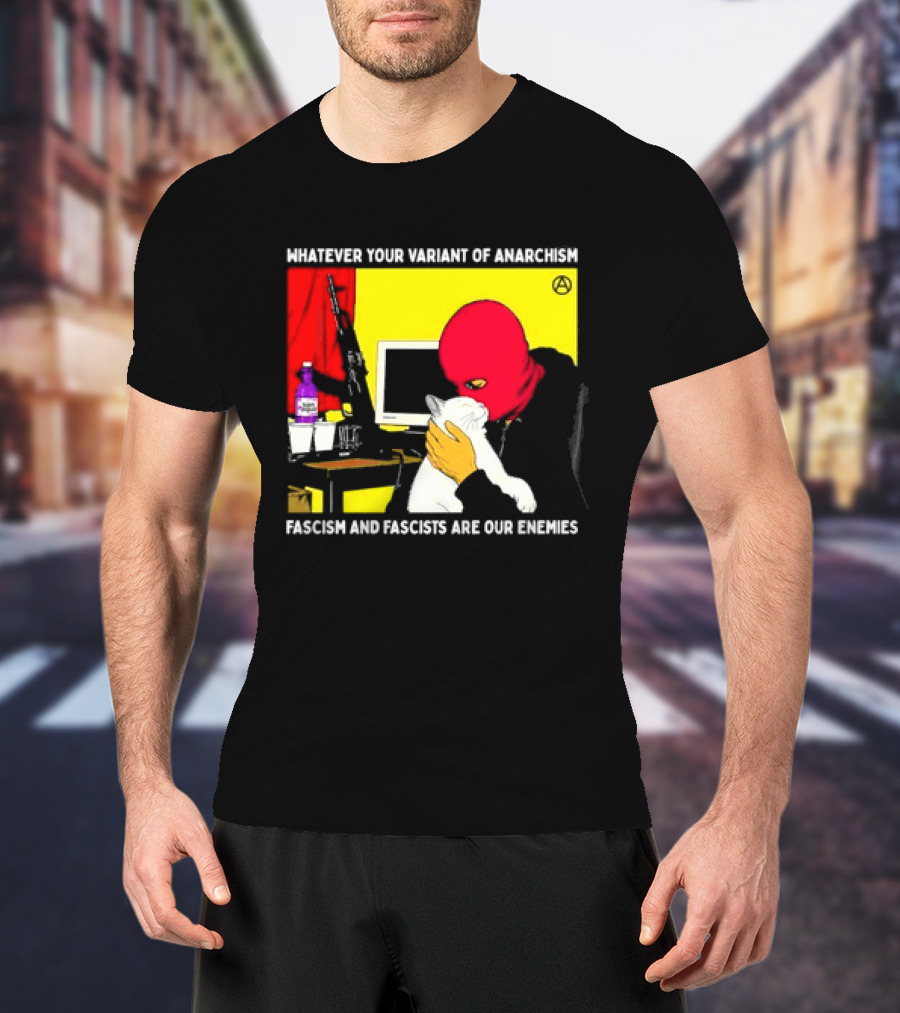 Whatever Your Variant Of Anarchism Fascism And Fascists Are Our Enemies Computer And Red Hooded Figure T-Shirt