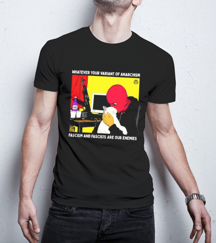 Whatever Your Variant Of Anarchism Fascism And Fascists Are Our Enemies Computer And Red Hooded Figure T-Shirt