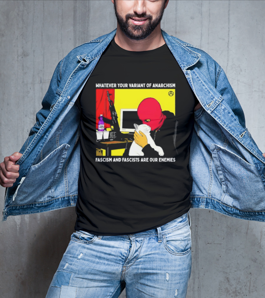 Whatever Your Variant Of Anarchism Fascism And Fascists Are Our Enemies Computer And Red Hooded Figure T-Shirt