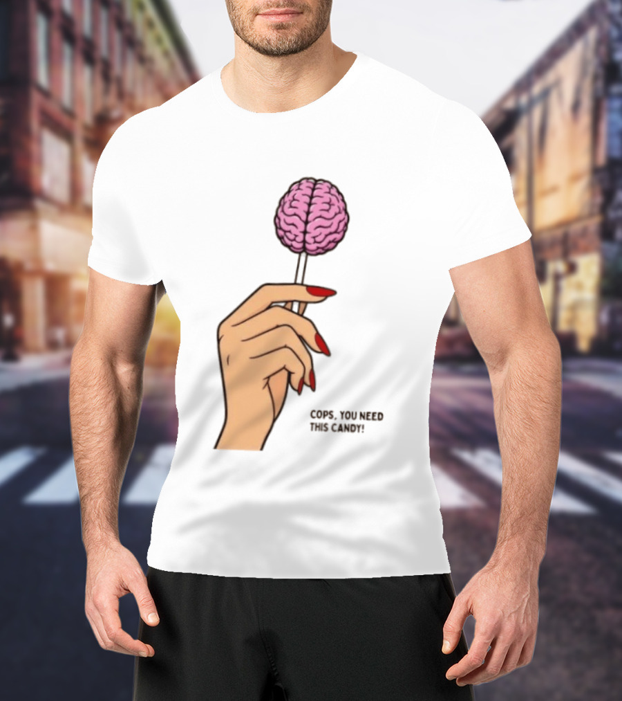 Cops You Need This Candy Hand Pink Brain Lollipop T-Shirt