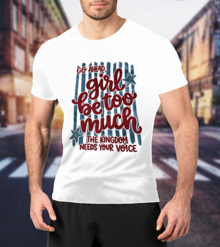 Go Ahead Girl Be Too Much The Kingdom Needs Your Voice Stars Blue Stripes T-Shirt