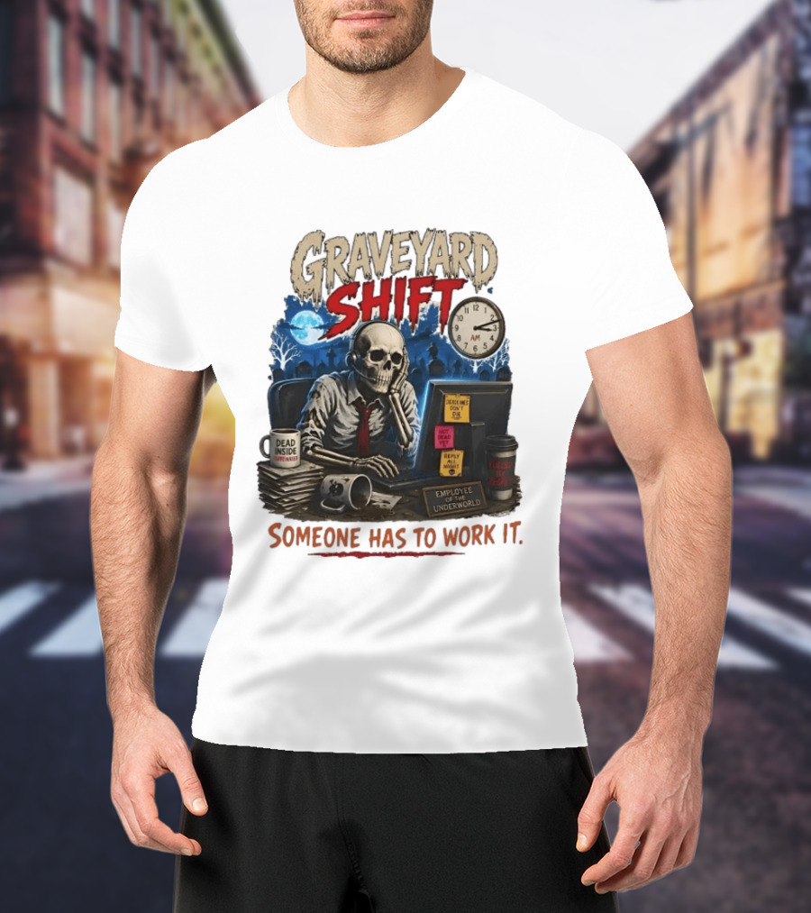 Graveyard Shift Skeleton Employee Of The Underworld Someone Has To Work It T-Shirt