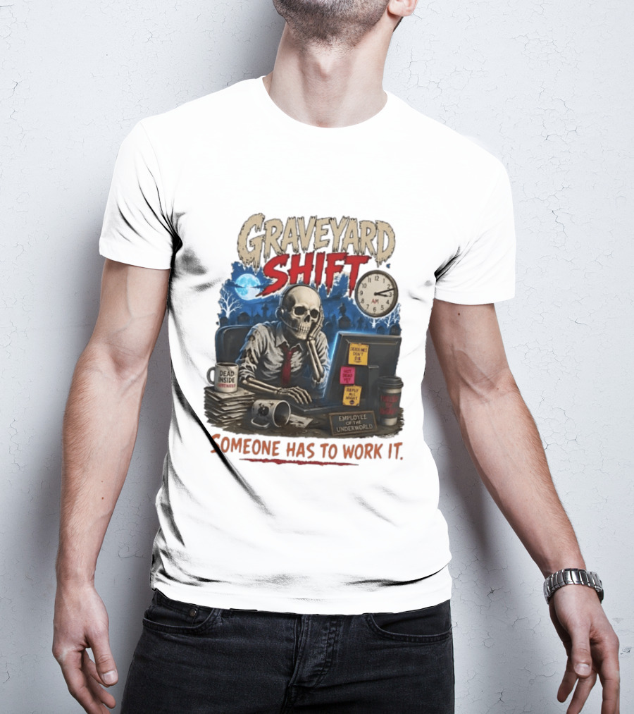 Graveyard Shift Skeleton Employee Of The Underworld Someone Has To Work It T-Shirt