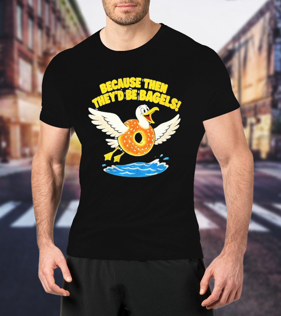 Because Then They'd Be Bagels Seagull Flying Over Water T-Shirt