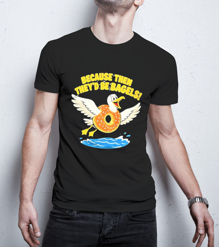 Because Then They'd Be Bagels Seagull Flying Over Water T-Shirt
