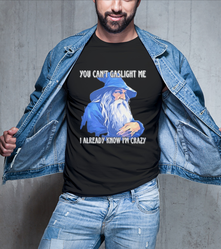 You Can't Gaslight Me I Already Know I'm Crazy Wizard Robe And Hat T-Shirt