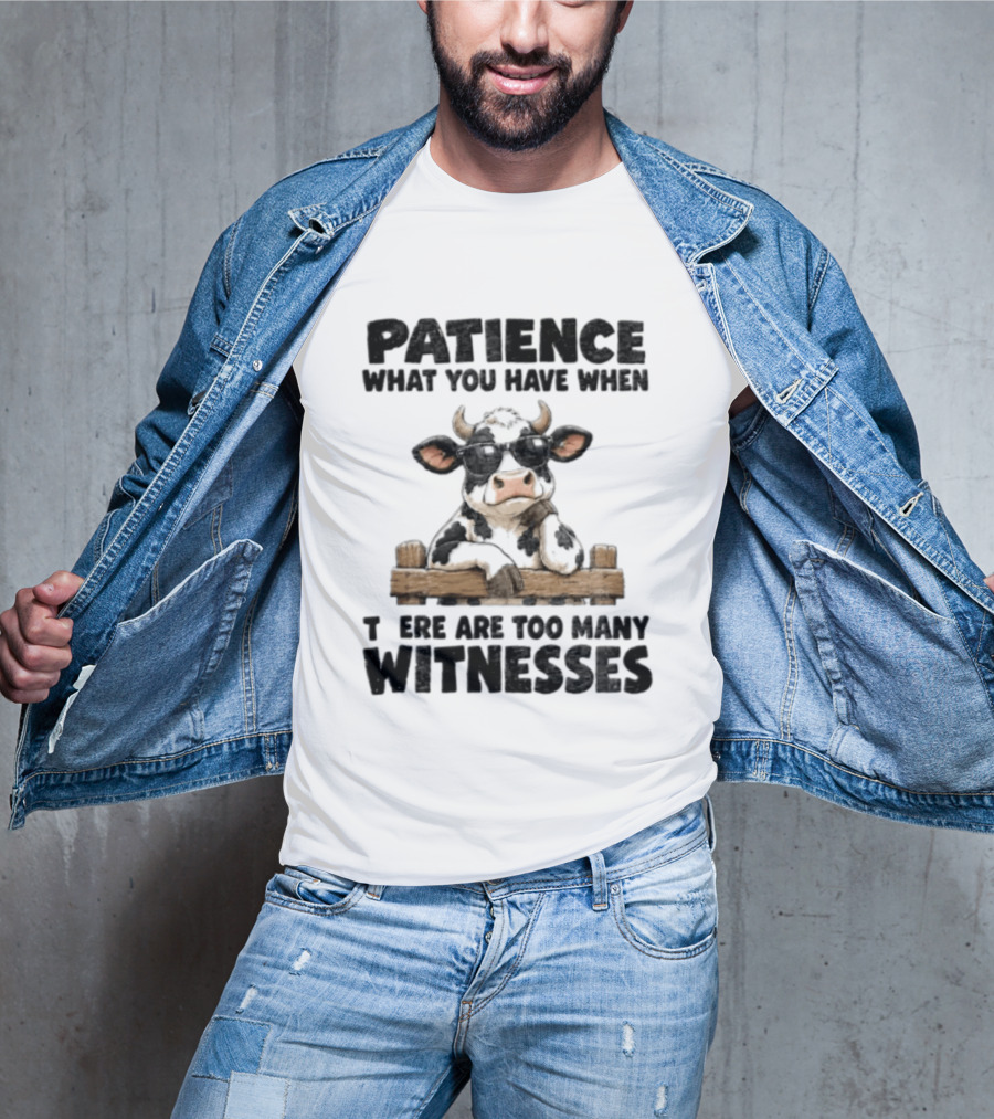 Patience What You Have When There Are Too Many Witnesses Cow Wearing Sunglasses T-Shirt