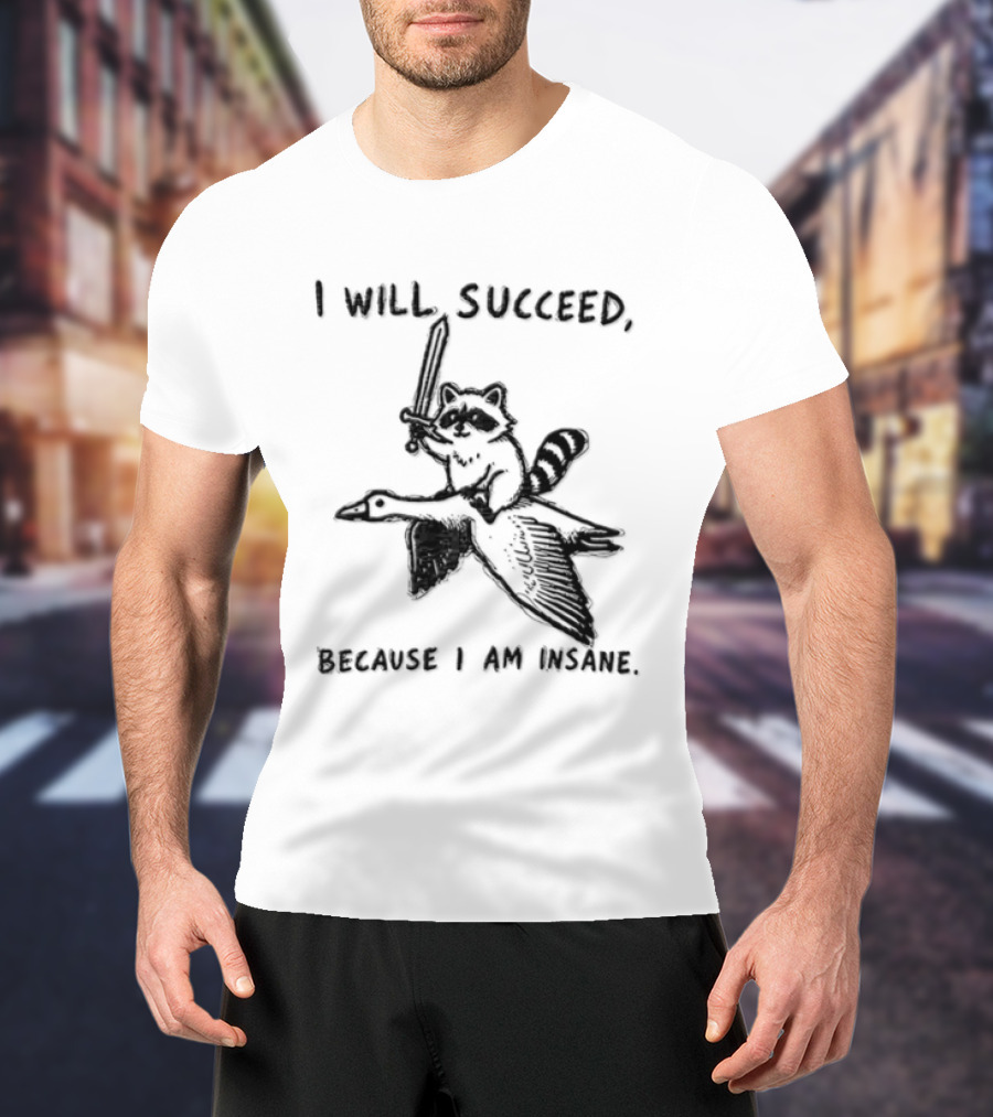 I Will Succeed Because I Am Insane Raccoon Riding Goose Sword Knight Warrior T-Shirt