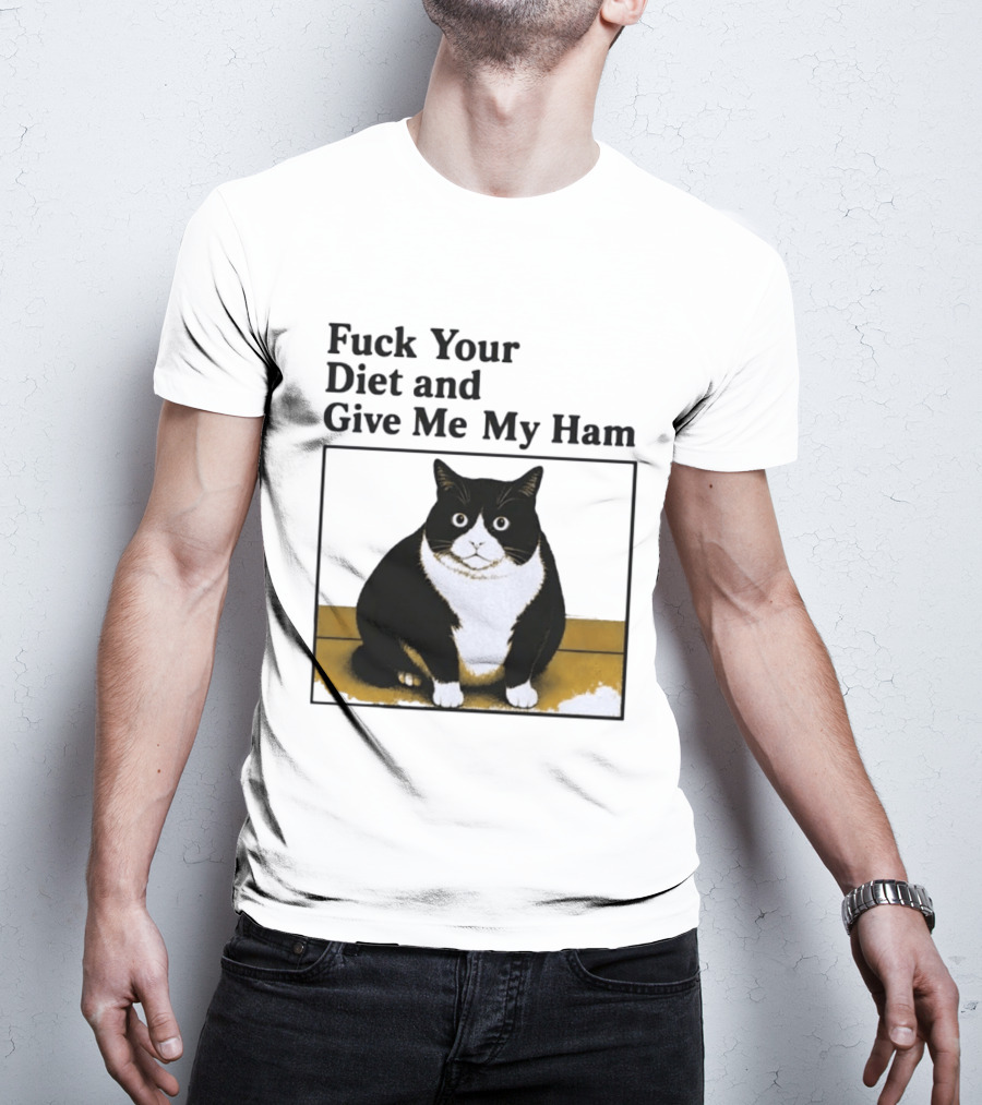 Fuck Your Diet And Give Me My Ham Fat Cat T-Shirt