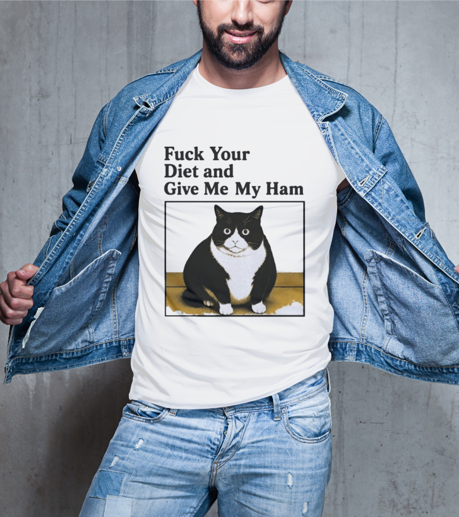 Fuck Your Diet And Give Me My Ham Fat Cat T-Shirt