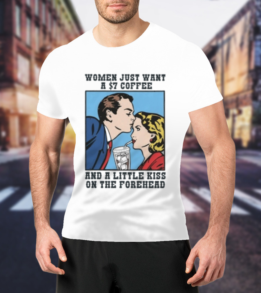 Women Just Want A 7 Coffee And A Little Kiss On The Forehead Vintage Pop T-Shirt