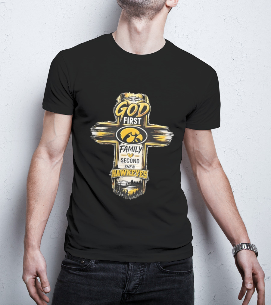 God First Family Second Then Iowa Hawkeyes Cross T-Shirt
