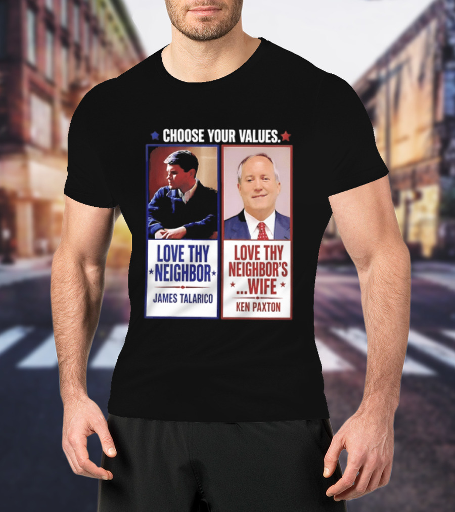 Choose Your Values James Talarico Love Thy Neighbor Ken Paxton Love Thy Neighbor's Wife T-Shirt