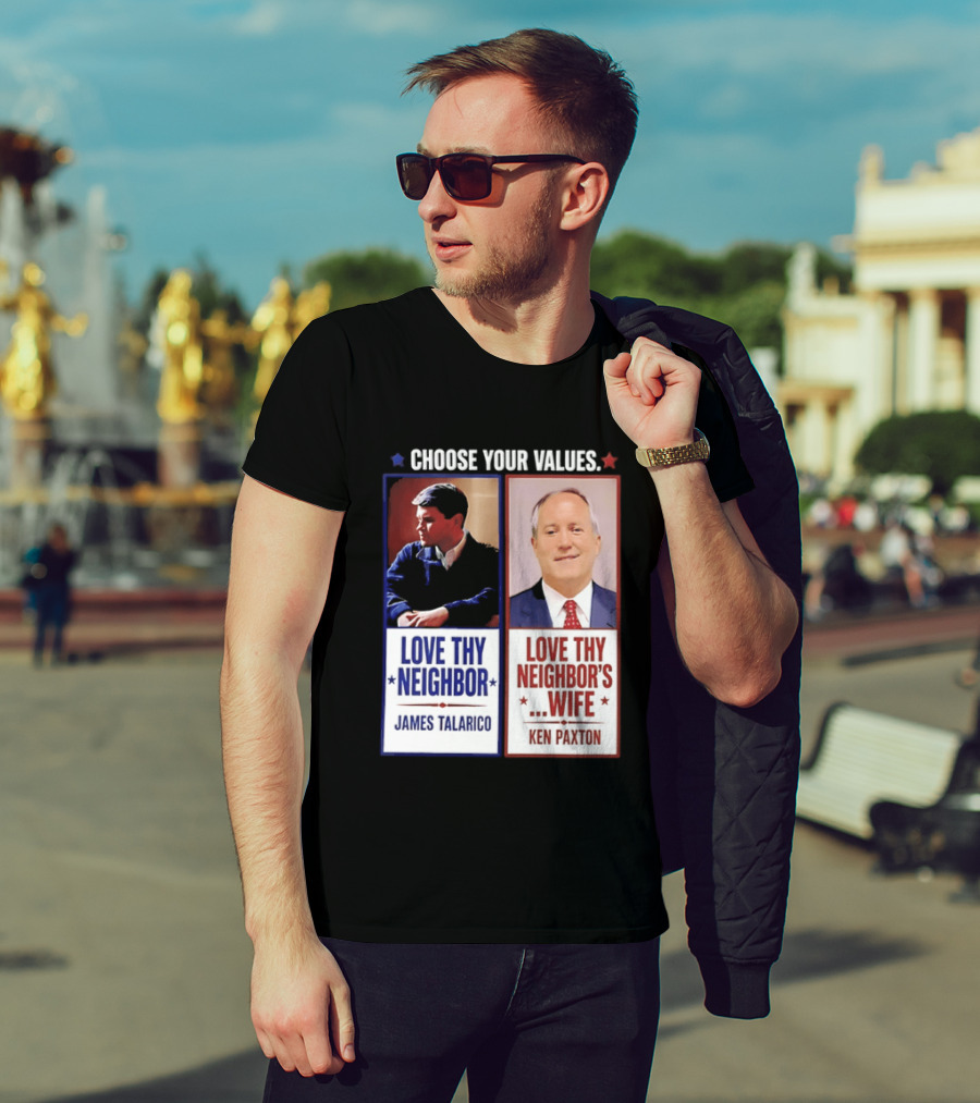 Choose Your Values James Talarico Love Thy Neighbor Ken Paxton Love Thy Neighbor's Wife T-Shirt
