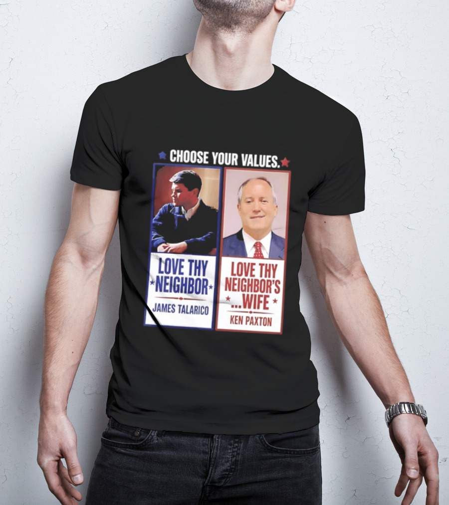 Choose Your Values James Talarico Love Thy Neighbor Ken Paxton Love Thy Neighbor's Wife T-Shirt