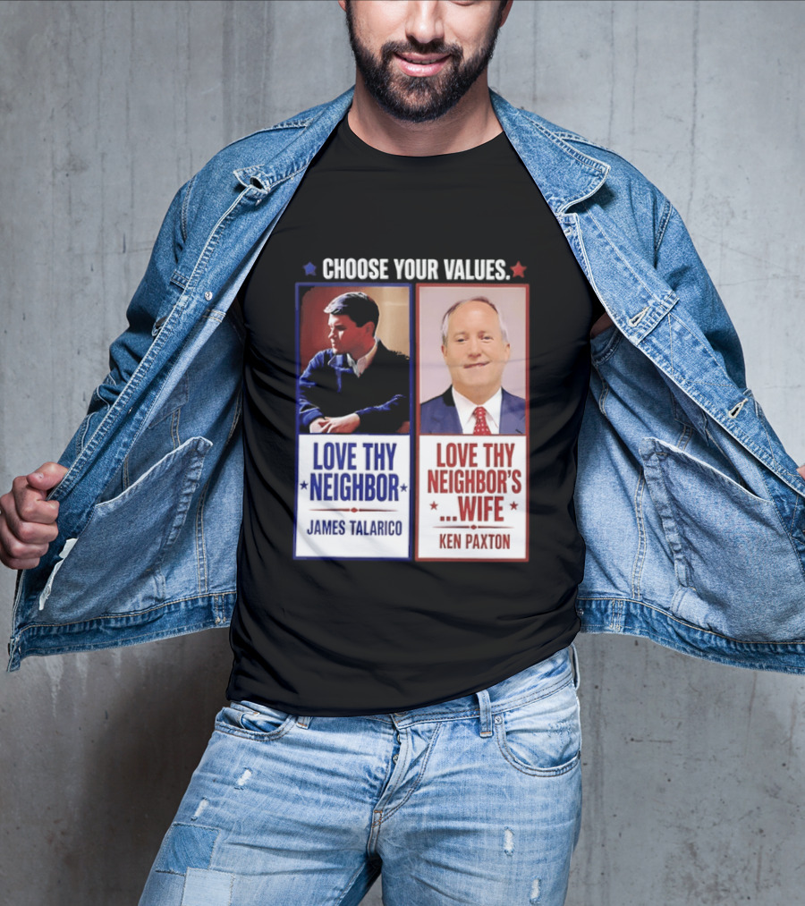 Choose Your Values James Talarico Love Thy Neighbor Ken Paxton Love Thy Neighbor's Wife T-Shirt