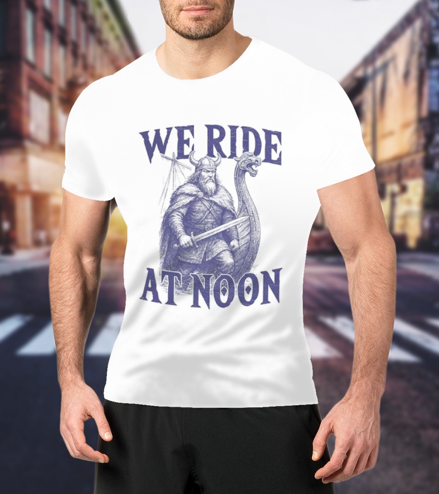 We Ride At Noon Viking Warrior Norse Longship Adventure T-Shirt