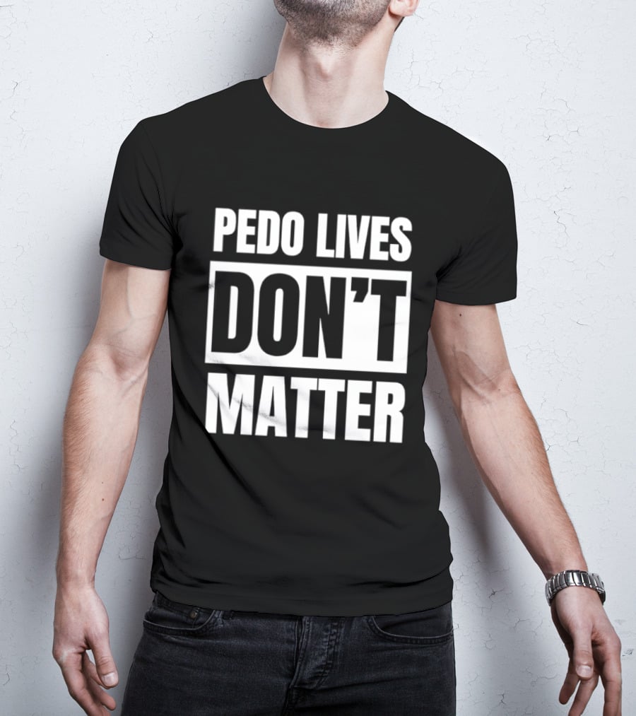Pedo Lives Don't Matter Controversial T-Shirt