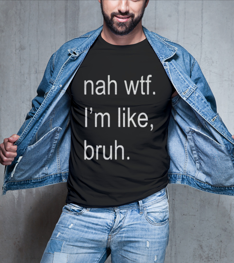 Nah Wtf I'm Like Bruh Role Model T-Shirt