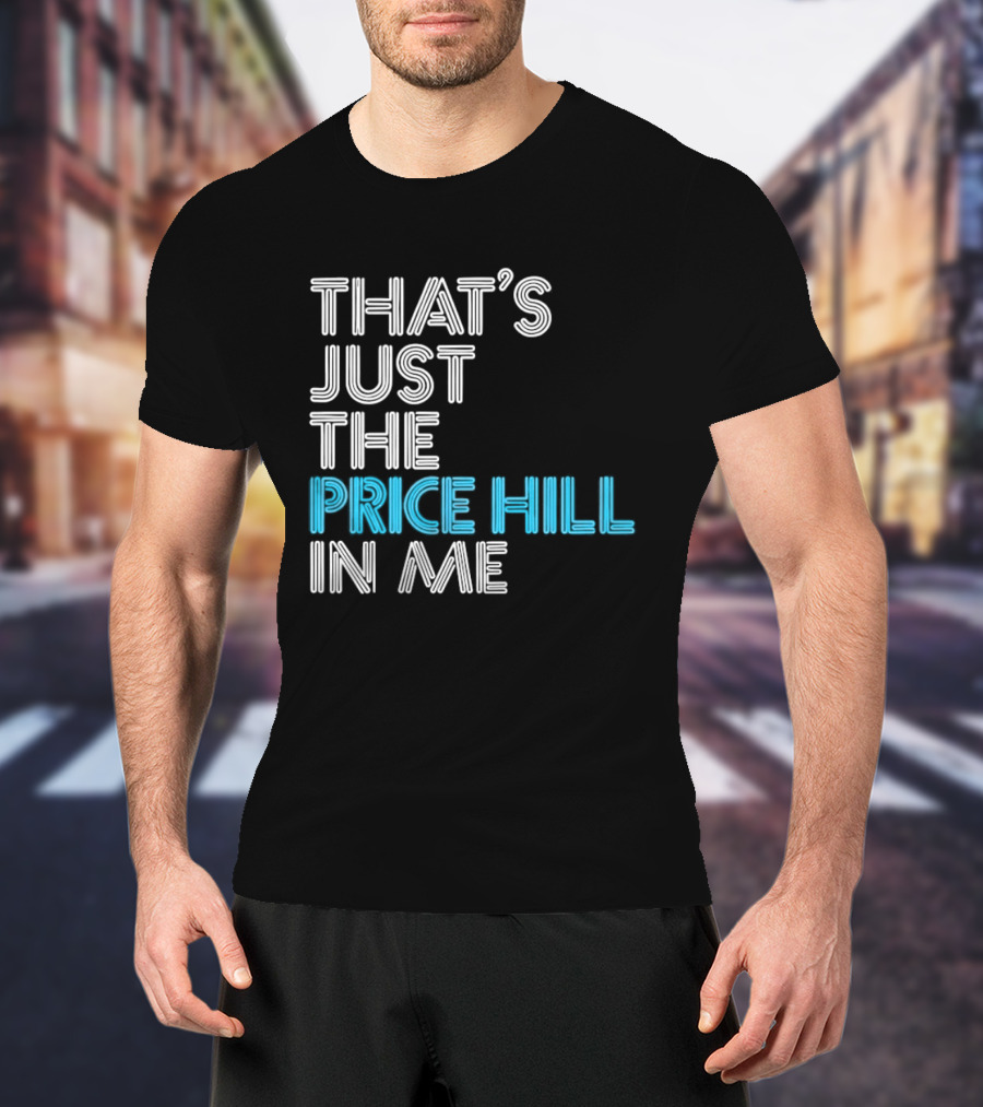 That's Just The Price Hill In Me Cincinnati T-Shirt